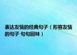 表达友情的经典句子（形容友情的句子 句句回味）