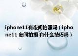 iphone11有夜间拍照吗（iphone11 夜间拍摄 有什么技巧吗）
