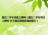 国五二手车还能上牌吗（国五二手车可以上牌吗 关于国五排放标准的简介）