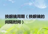换眼镜周期（换眼镜的间隔时间）
