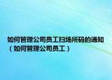 如何管理公司员工扫场所码的通知（如何管理公司员工）