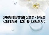 梦见扫地捡垃圾什么意思（梦见自己扫地捡到一把秆 有什么征兆吗）