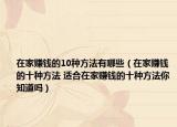在家赚钱的10种方法有哪些（在家赚钱的十种方法 适合在家赚钱的十种方法你知道吗）