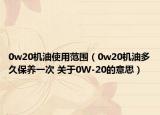 0w20机油使用范围（0w20机油多久保养一次 关于0W-20的意思）