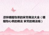 凉拌糖醋包菜的家常做法大全（糖醋包心菜的做法 家常的做法哦）