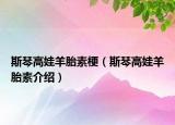 斯琴高娃羊胎素梗（斯琴高娃羊胎素介绍）