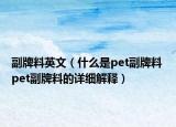 副牌料英文（什么是pet副牌料 pet副牌料的详细解释）