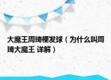 大魔王周琦梗发球（为什么叫周琦大魔王 详解）