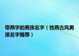 带燕字的男孩名字（姓燕古风男孩名字推荐）