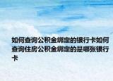如何查询公积金绑定的银行卡如何查询住房公积金绑定的是哪张银行卡