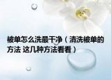 被单怎么洗最干净（清洗被单的方法 这几种方法看看）