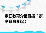 家庭教育介绍直播（家庭教育介绍）