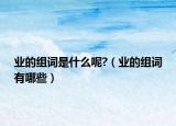 业的组词是什么呢?（业的组词有哪些）