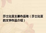 莎士比亚主要作品有（莎士比亚的文学作品介绍）