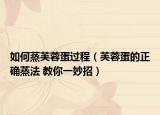 如何蒸芙蓉蛋过程（芙蓉蛋的正确蒸法 教你一妙招）