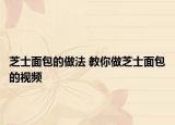 芝士面包的做法 教你做芝士面包的视频