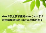 sim卡怎么放才正确vivo（sim卡卡在手机里怎么办 以vivo手机为例）