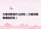 力量训练有什么好处（力量训练有哪些好处）