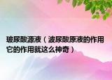 玻尿酸源液（波尿酸原液的作用 它的作用就这么神奇）