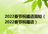 2022春节祝福语简短（2022春节祝福语）