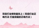 双盘打坐哪条腿在上（双盘打坐正确方法 打座盘腿的正确方法）