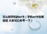 怎么找手机的sd卡（手机sd卡在哪里找 大家可以参考一下）
