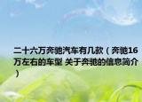 二十六万奔驰汽车有几款（奔驰16万左右的车型 关于奔驰的信息简介）