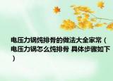 电压力锅炖排骨的做法大全家常（电压力锅怎么炖排骨 具体步骤如下）