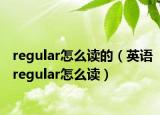 regular怎么读的（英语regular怎么读）