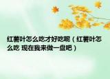 红薯叶怎么吃才好吃呢（红薯叶怎么吃 现在我来做一盘吧）