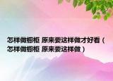 怎样做橱柜 原来要这样做才好看（怎样做橱柜 原来要这样做）