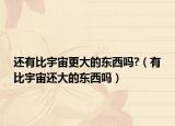 还有比宇宙更大的东西吗?（有比宇宙还大的东西吗）