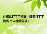 在哪儿打工工资高（哪里打工工资高 个人经验分享）
