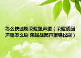 怎么快速刷荣耀堡声望（荣耀战团声望怎么刷 荣耀战团声望轻松刷）