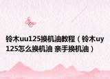 铃木uu125换机油教程（铃木uy125怎么换机油 亲手换机油）