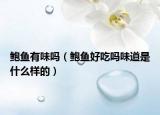 鲍鱼有味吗（鲍鱼好吃吗味道是什么样的）