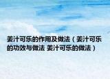 姜汁可乐的作用及做法（姜汁可乐的功效与做法 姜汁可乐的做法）