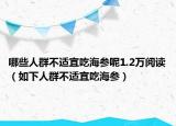 哪些人群不适宜吃海参呢1.2万阅读（如下人群不适宜吃海参）