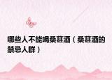 哪些人不能喝桑葚酒（桑葚酒的禁忌人群）