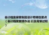 会计档案保管制度设计有哪些要点（会计档案管理办法 以及背景过程）