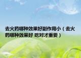 去火药哪种效果好副作用小（去火药哪种效果好 吃对才重要）