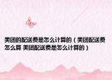 美团的配送费是怎么计算的（美团配送费怎么算 美团配送费是怎么计算的）