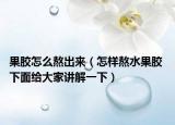 果胶怎么熬出来（怎样熬水果胶 下面给大家讲解一下）