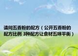 请问五香粉的配方（公开五香粉的配方比例 3种配方让食材五味平衡）