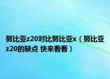 努比亚z20对比努比亚x（努比亚z20的缺点 快来看看）