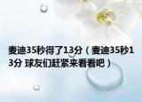 麦迪35秒得了13分（麦迪35秒13分 球友们赶紧来看看吧）