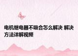 电机继电器不吸合怎么解决 解决方法详解视频