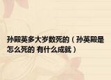 孙殿英多大岁数死的（孙英殿是怎么死的 有什么成就）