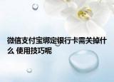 微信支付宝绑定银行卡需关掉什么 使用技巧呢