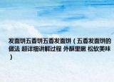 发面饼五香饼五香发面饼（五香发面饼的做法 超详细讲解过程 外酥里嫩 松软美味）